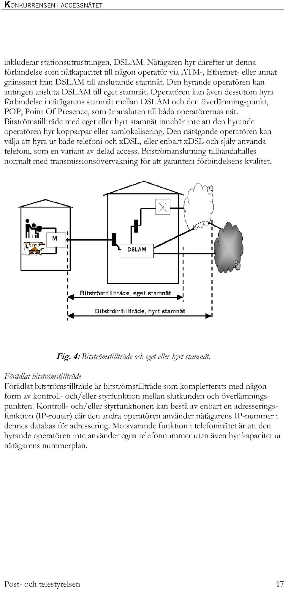 Operatören kan även dessutom hyra förbindelse i nätägarens stamnät mellan DSLAM och den överlämningspunkt, POP, Point Of Presence, som är ansluten till båda operatörernas nät.