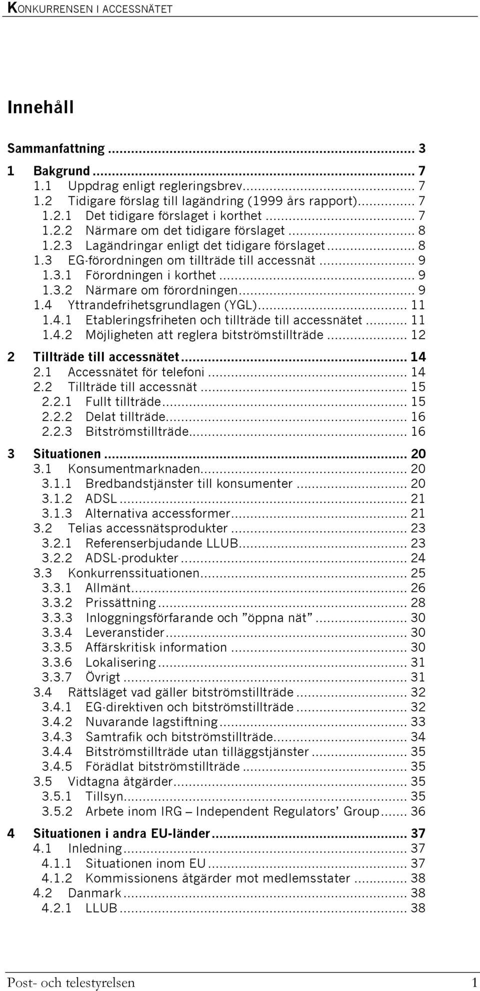 .. 11 1.4.1 Etableringsfriheten och tillträde till accessnätet... 11 1.4.2 Möjligheten att reglera bitströmstillträde... 12 2 Tillträde till accessnätet... 14 2.1 Accessnätet för telefoni... 14 2.2 Tillträde till accessnät... 15 2.