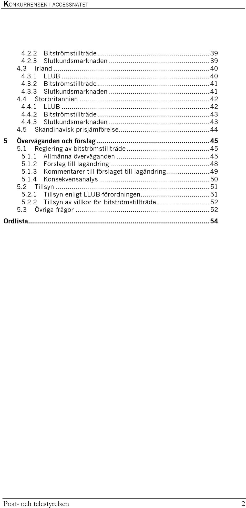 1 Reglering av bitströmstillträde... 45 5.1.1 Allmänna överväganden... 45 5.1.2 Förslag till lagändring... 48 5.1.3 Kommentarer till förslaget till lagändring... 49 5.1.4 Konsekvensanalys.