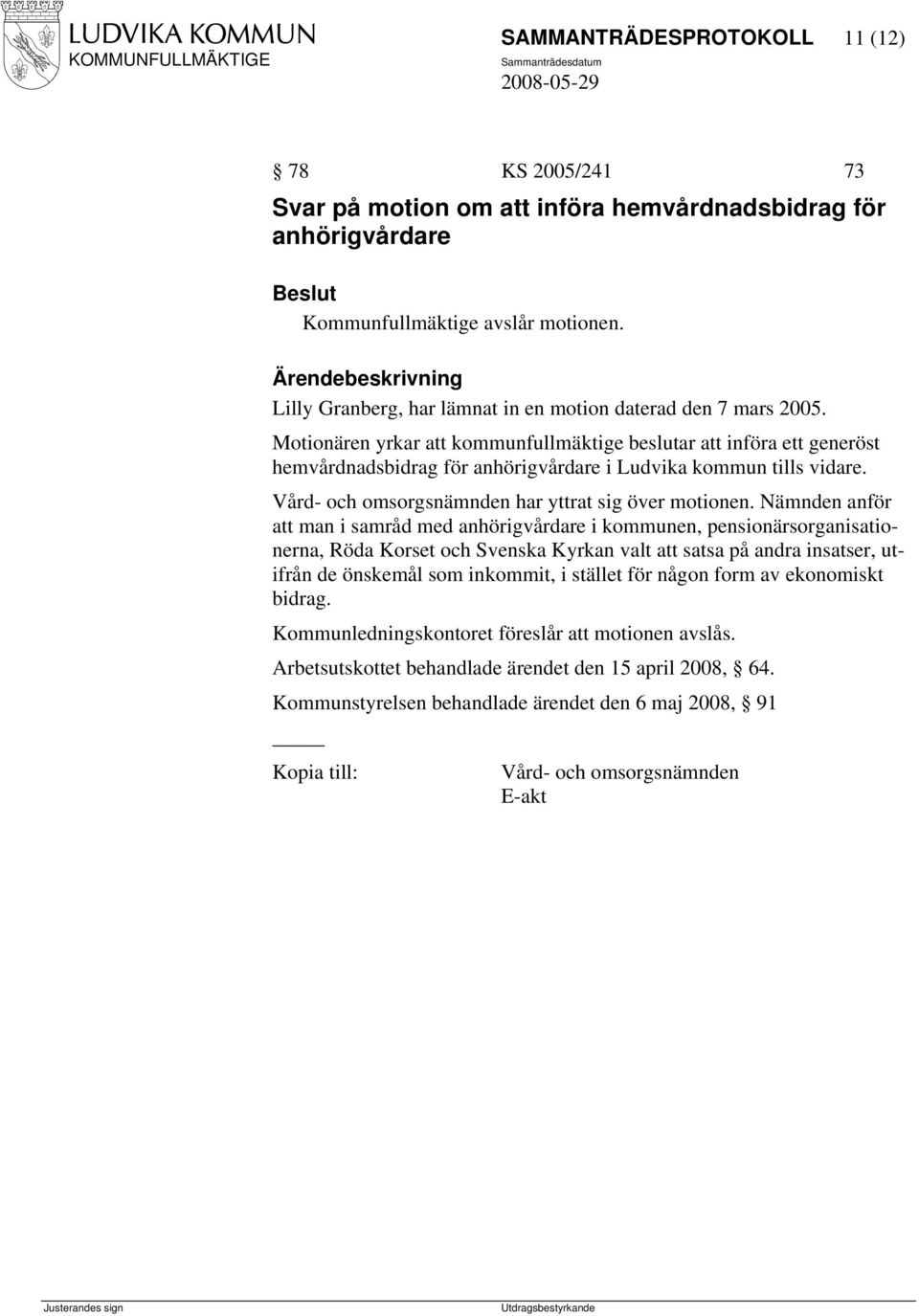 Motionären yrkar att kommunfullmäktige beslutar att införa ett generöst hemvårdnadsbidrag för anhörigvårdare i Ludvika kommun tills vidare. Vård- och omsorgsnämnden har yttrat sig över motionen.