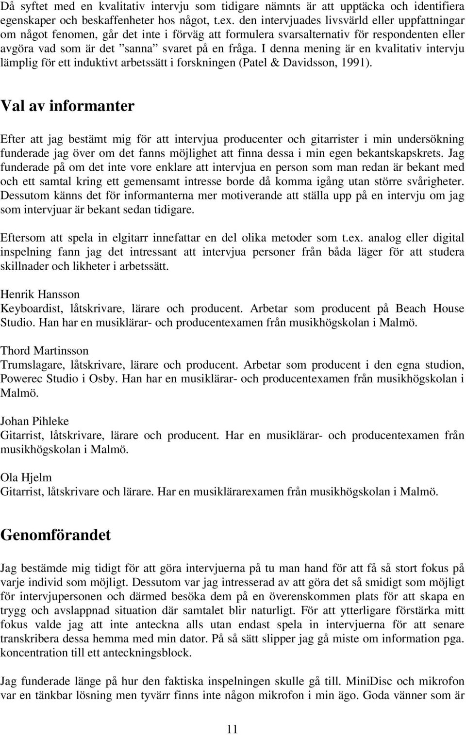 I denna mening är en kvalitativ intervju lämplig för ett induktivt arbetssätt i forskningen (Patel & Davidsson, 1991).