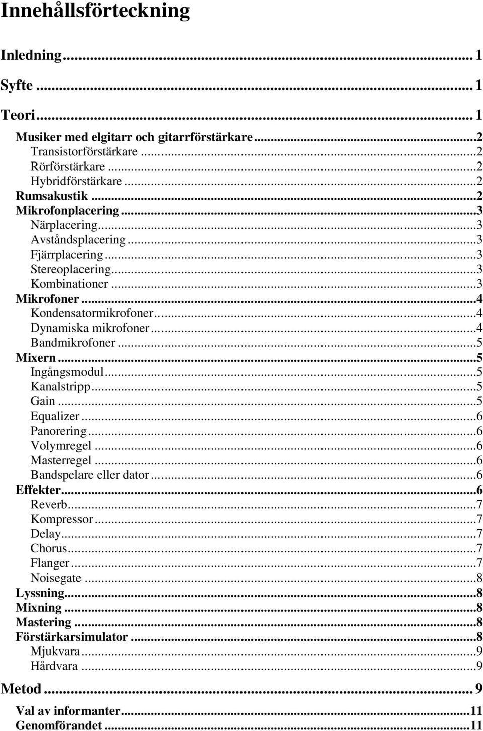 ..4 Bandmikrofoner...5 Mixern...5 Ingångsmodul...5 Kanalstripp...5 Gain...5 Equalizer...6 Panorering...6 Volymregel...6 Masterregel...6 Bandspelare eller dator...6 Effekter...6 Reverb.