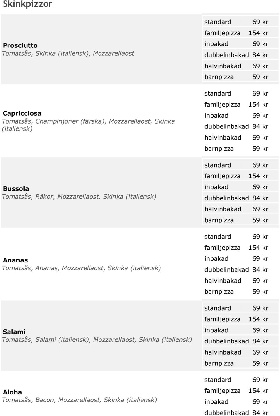 Mozzarellaost, Skinka (italiensk) Salami Tomatsås, Salami (italiensk), Mozzarellaost, Skinka (italiensk) Aloha Tomatsås,