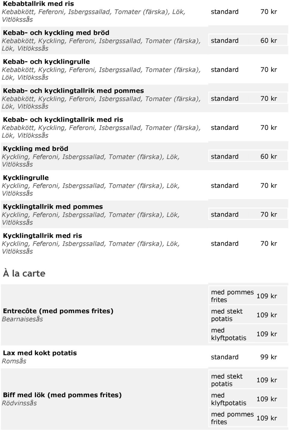 och kycklingtallrik med ris Kebabkött, Kyckling, Feferoni, Isbergssallad, Tomater (färska), Lök, Kyckling med bröd Kyckling, Feferoni, Isbergssallad, Tomater (färska), Lök, Kycklingrulle Kyckling,
