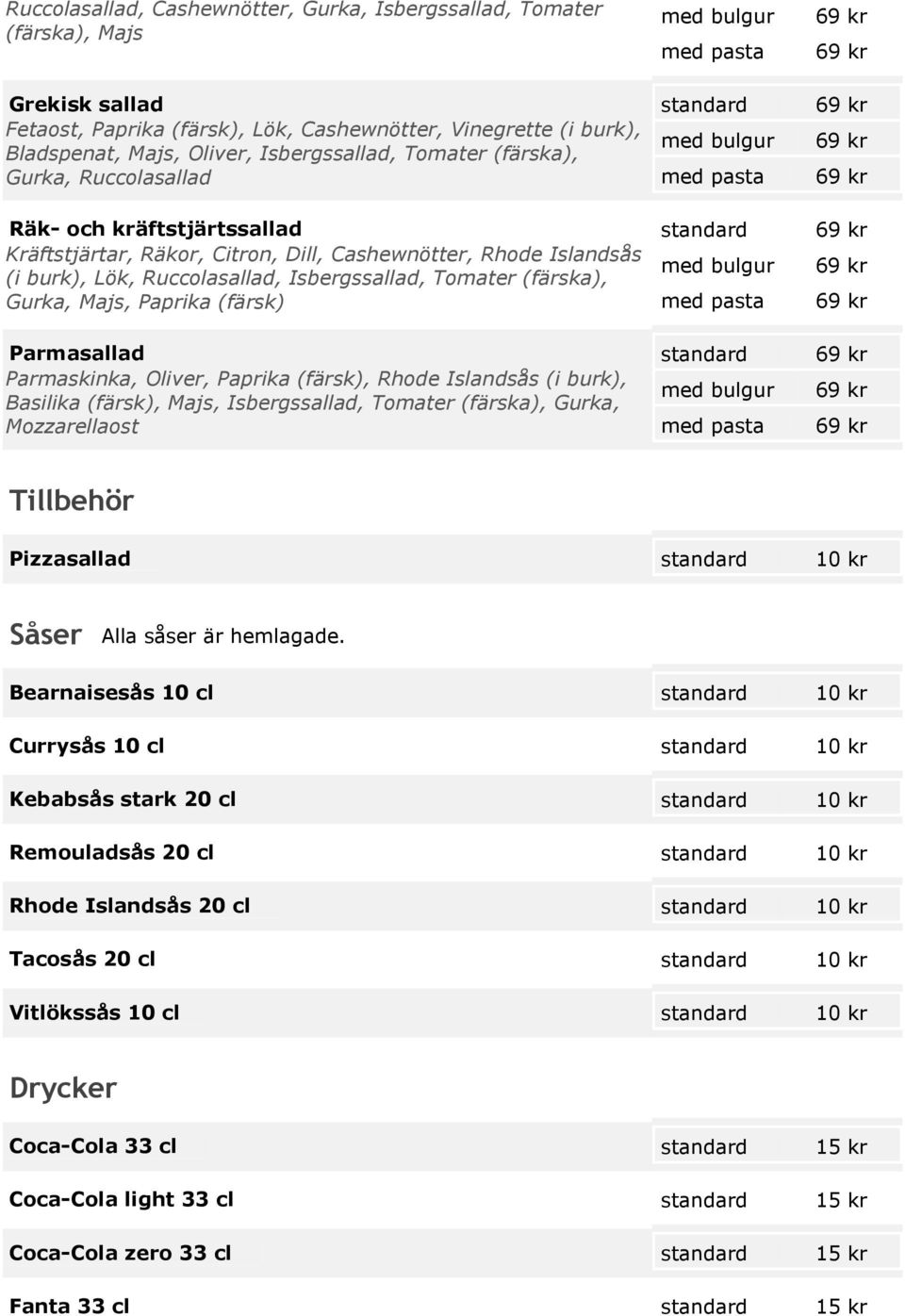 Gurka, Majs, Paprika (färsk) Parmasallad Parmaskinka, Oliver, Paprika (färsk), Rhode Islandsås (i burk), Basilika (färsk), Majs, Isbergssallad, Tomater (färska), Gurka, Mozzarellaost Tillbehör