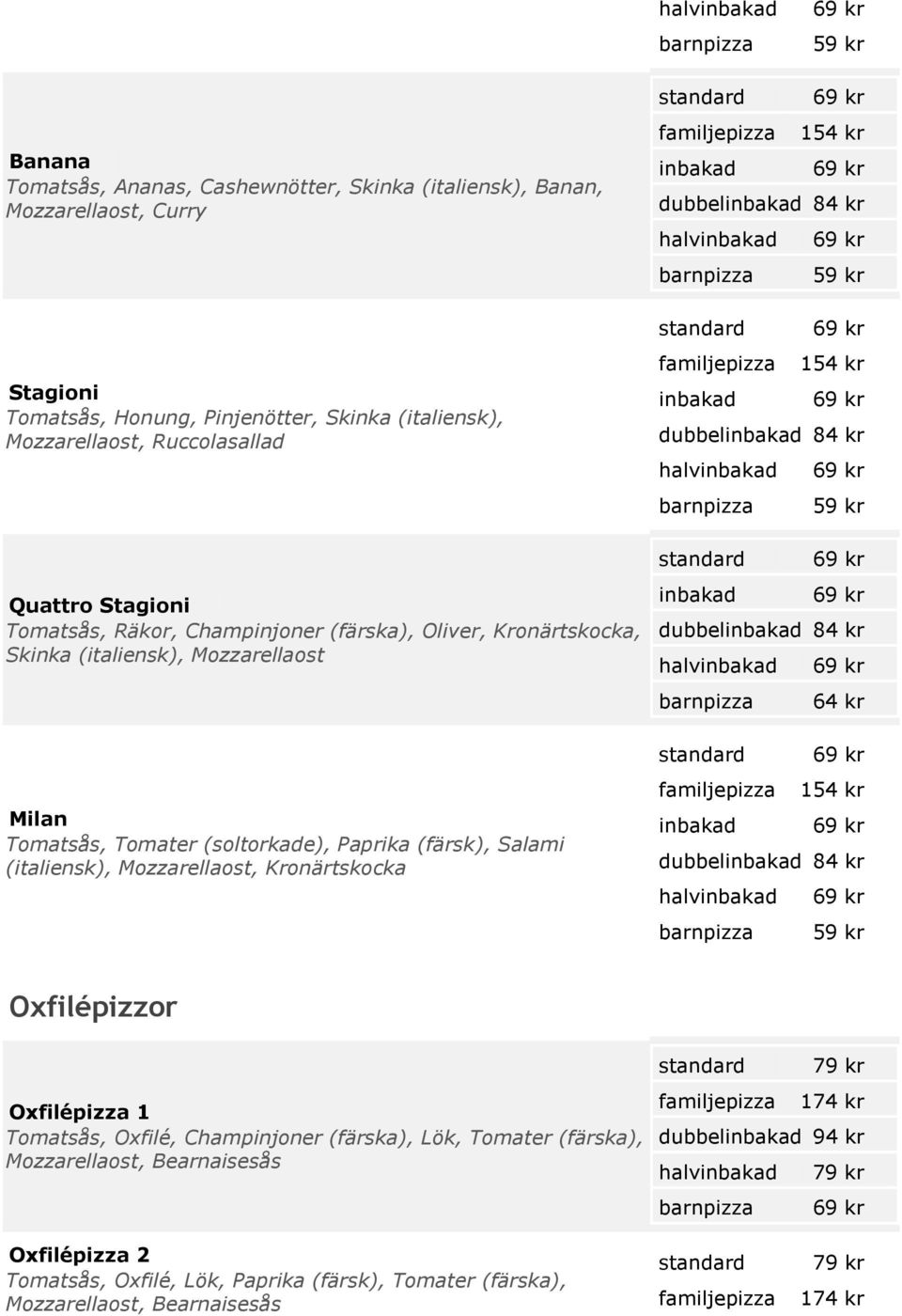 (italiensk), Mozzarellaost, Kronärtskocka inbakad halvinbakad inbakad halvinbakad inbakad halvinbakad barnpizza 64 kr inbakad halvinbakad Oxfilépizzor Oxfilépizza 1 Tomatsås, Oxfilé,