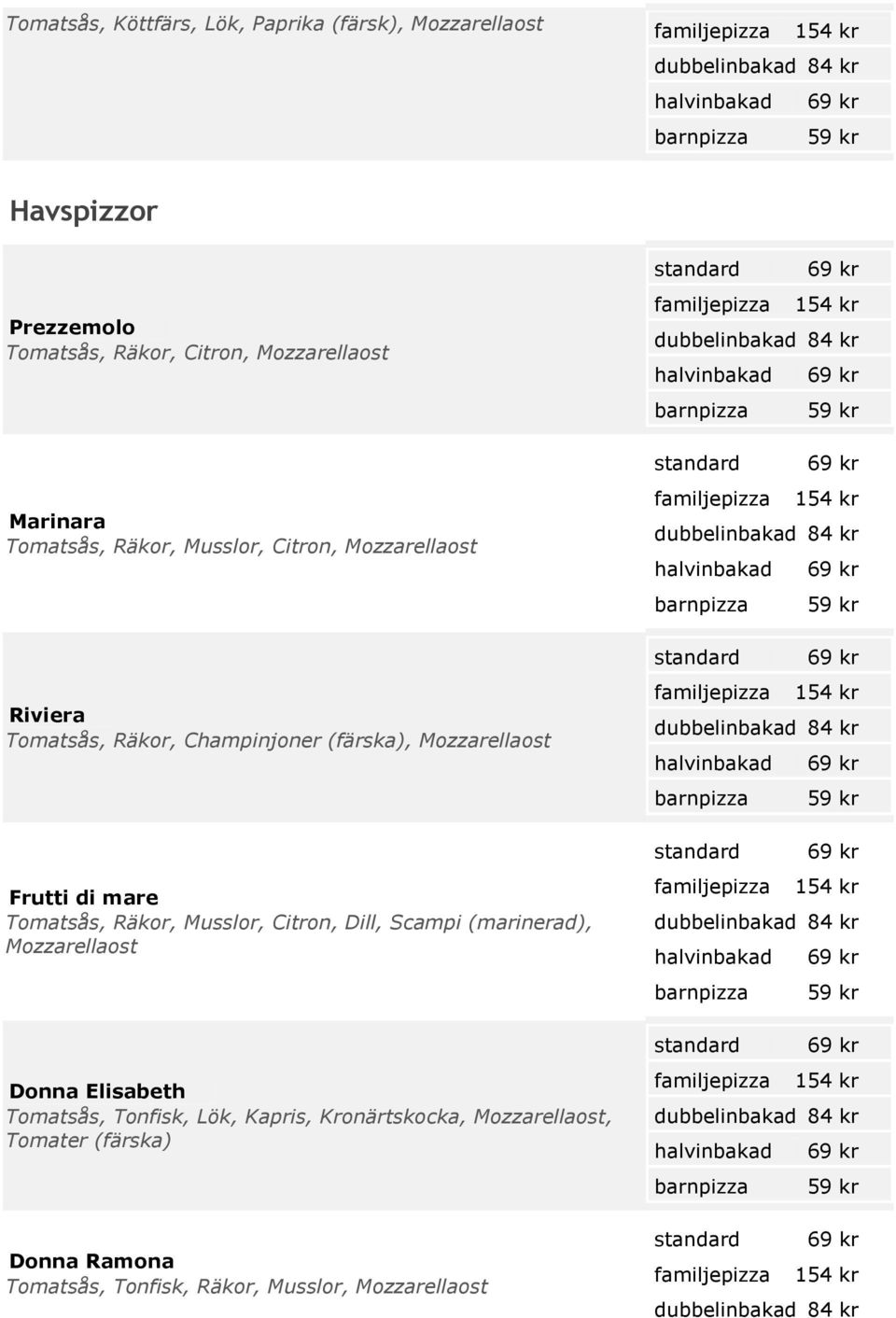 Räkor, Musslor, Citron, Dill, Scampi (marinerad), Mozzarellaost Donna Elisabeth Tomatsås, Tonfisk, Lök, Kapris, Kronärtskocka,