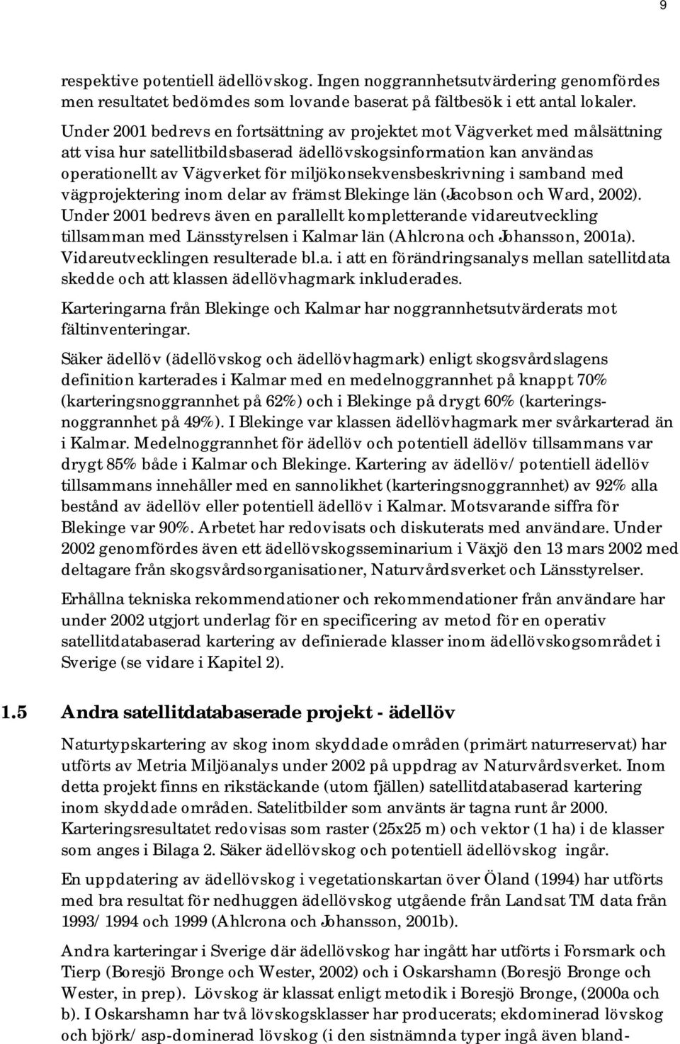 miljökonsekvensbeskrivning i samband med vägprojektering inom delar av främst Blekinge län (Jacobson och Ward, 2002).