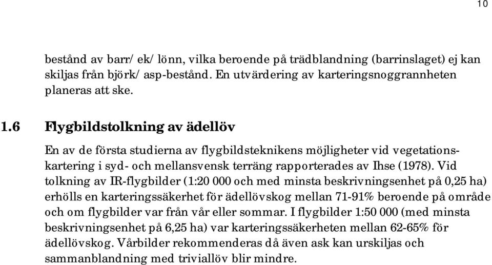 Vid tolkning av IR-flygbilder (1:20 000 och med minsta beskrivningsenhet på 0,25 ha) erhölls en karteringssäkerhet för ädellövskog mellan 71-91% beroende på område och om flygbilder var från vår