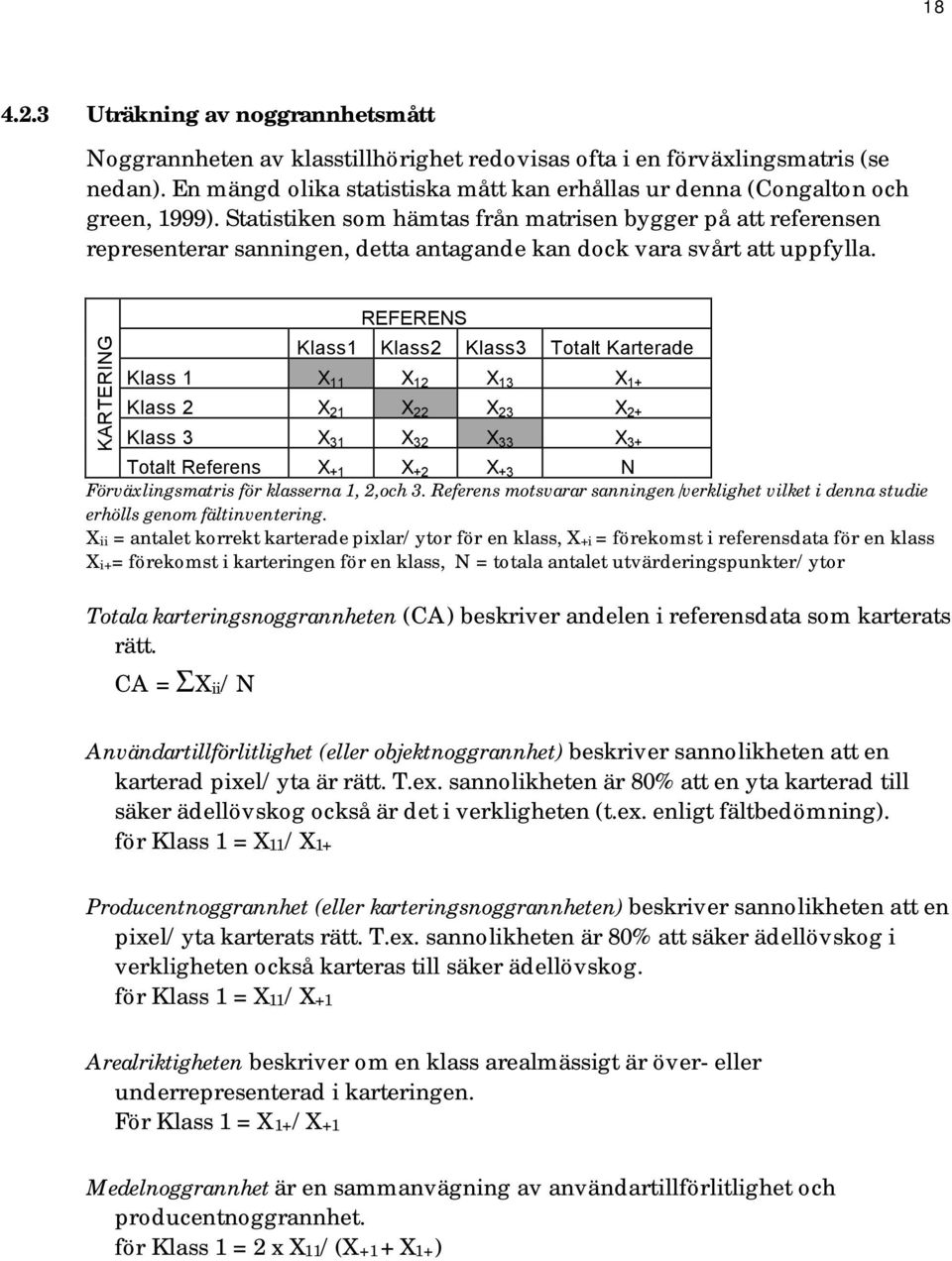 Statistiken som hämtas från matrisen bygger på att referensen representerar sanningen, detta antagande kan dock vara svårt att uppfylla.