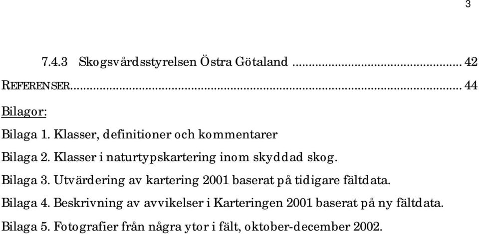 Bilaga 3. Utvärdering av kartering 2001 baserat på tidigare fältdata. Bilaga 4.