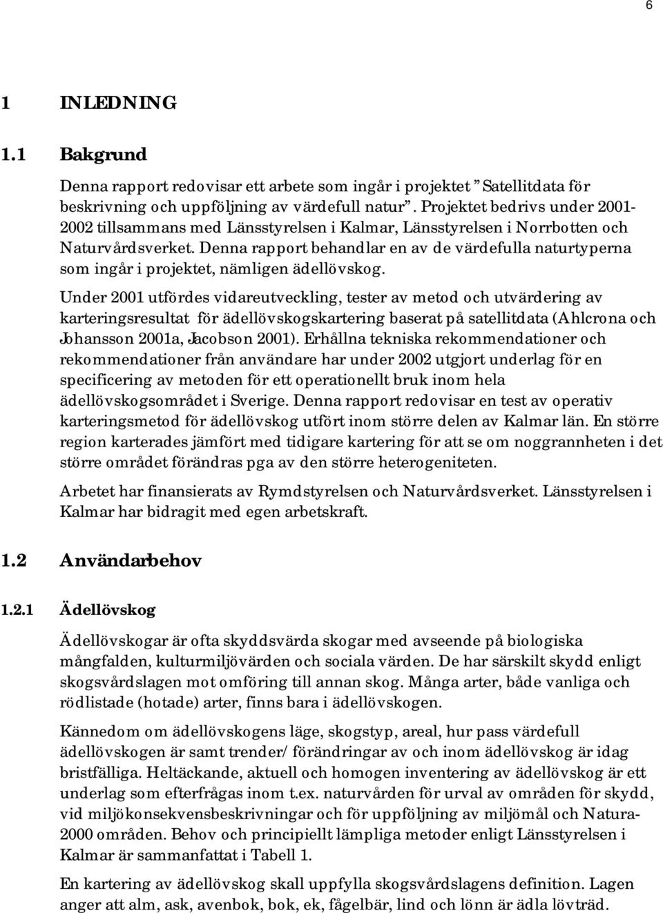 Denna rapport behandlar en av de värdefulla naturtyperna som ingår i projektet, nämligen ädellövskog.