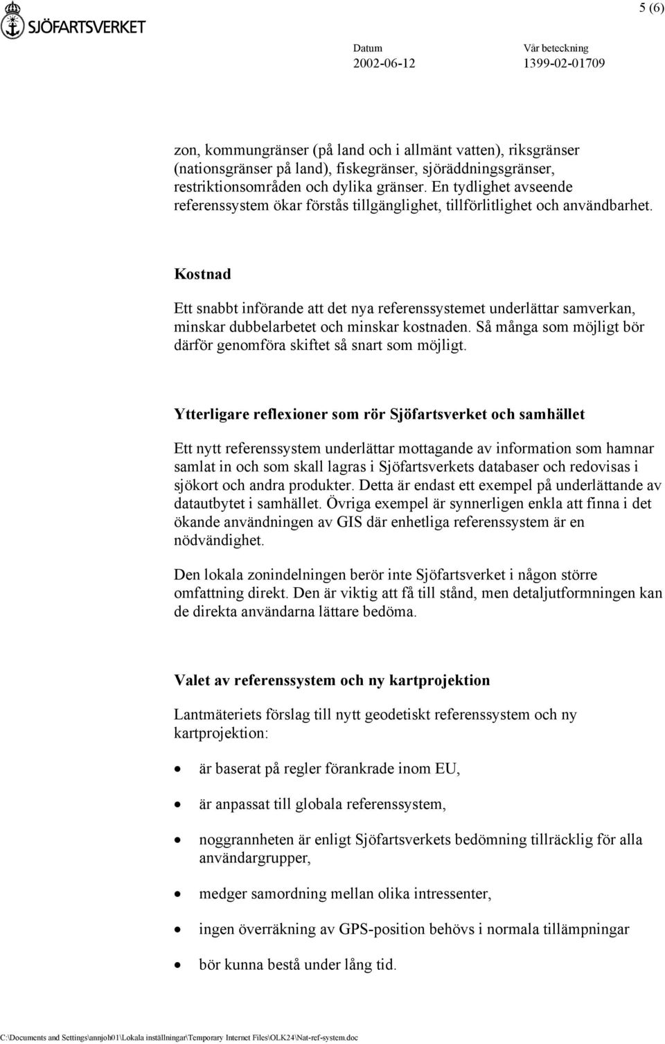 Kostnad Ett snabbt införande att det nya referenssystemet underlättar samverkan, minskar dubbelarbetet och minskar kostnaden. Så många som möjligt bör därför genomföra skiftet så snart som möjligt.