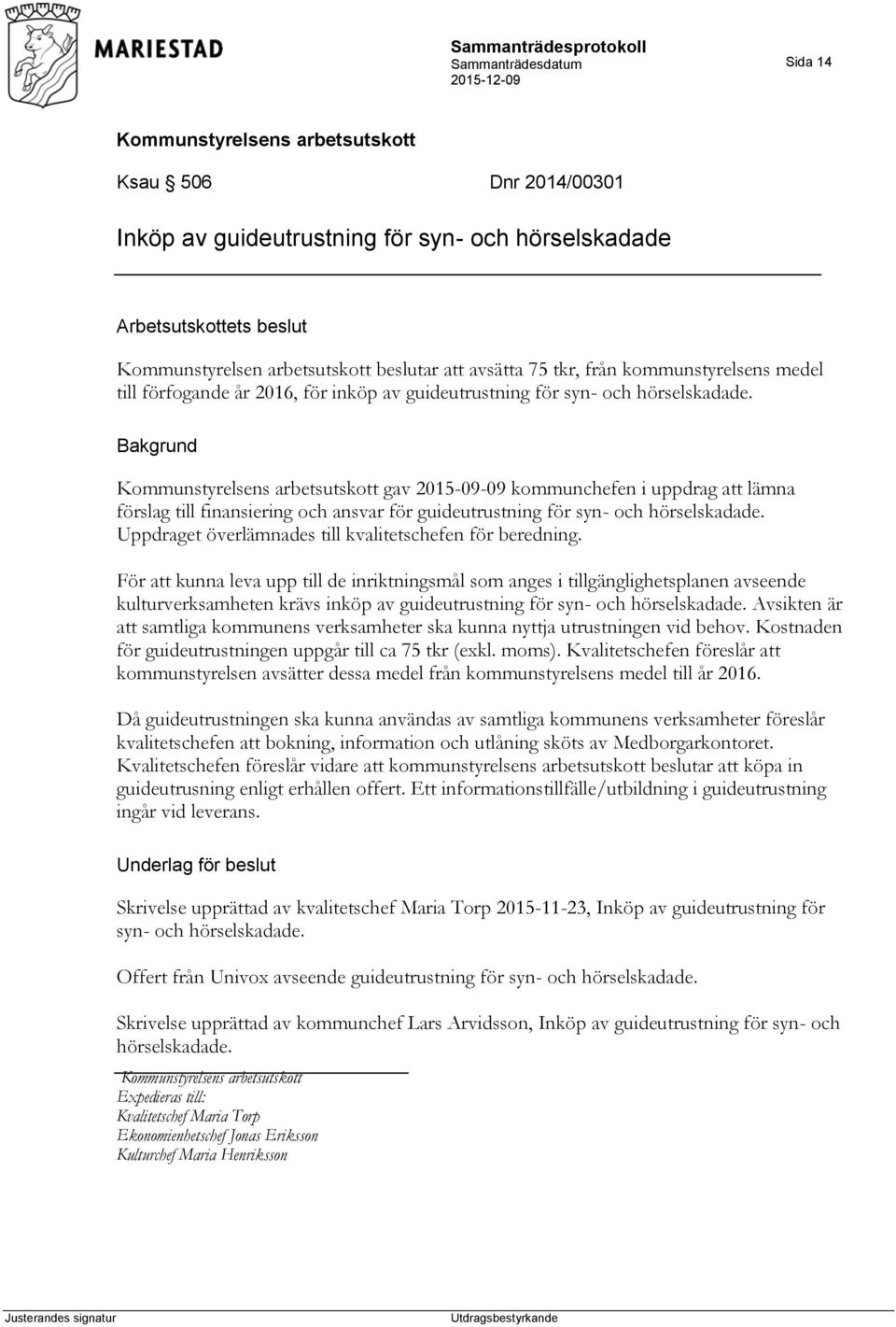 gav 2015-09-09 kommunchefen i uppdrag att lämna förslag till finansiering och ansvar för guideutrustning för syn- och hörselskadade. Uppdraget överlämnades till kvalitetschefen för beredning.