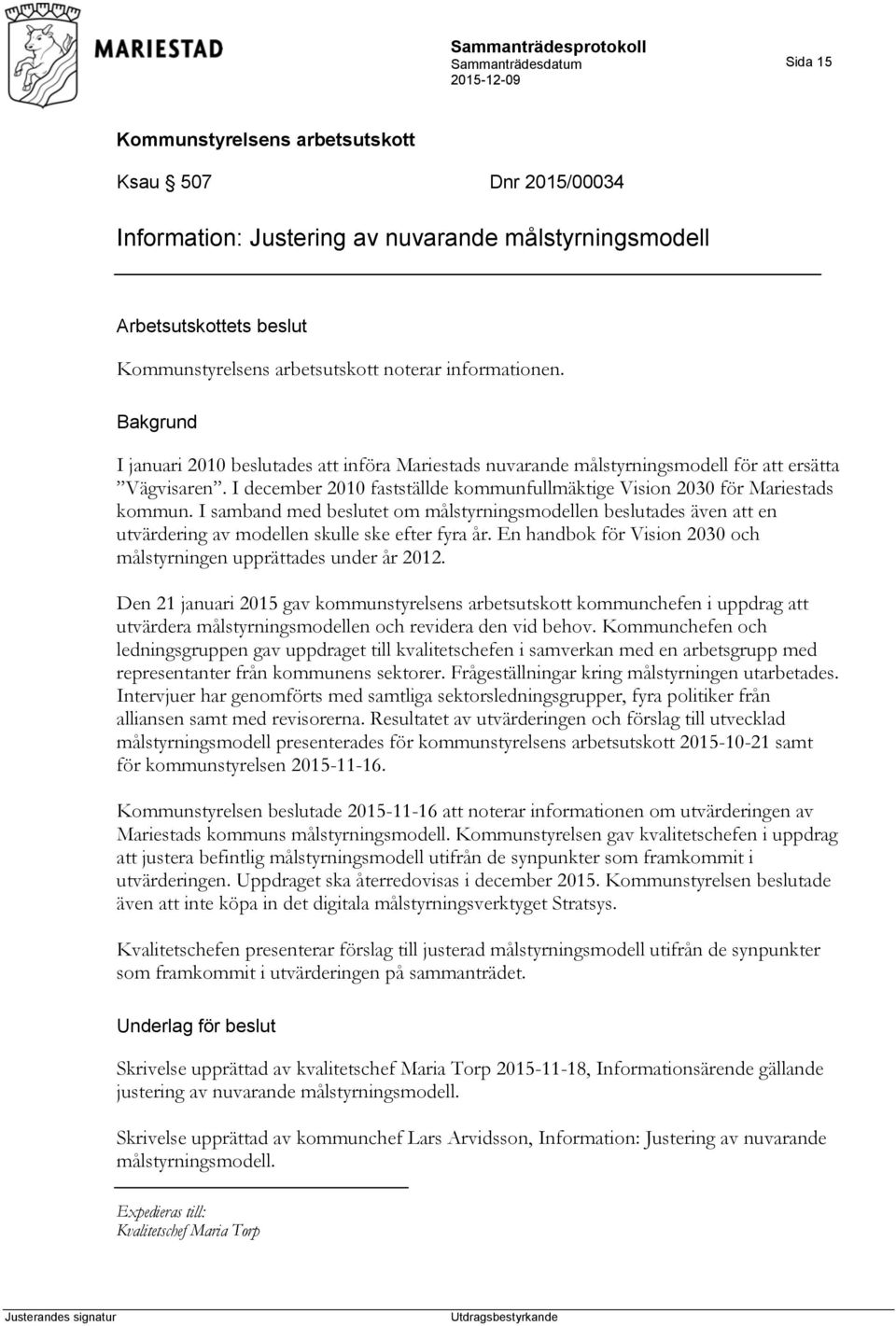 I samband med beslutet om målstyrningsmodellen beslutades även att en utvärdering av modellen skulle ske efter fyra år. En handbok för Vision 2030 och målstyrningen upprättades under år 2012.