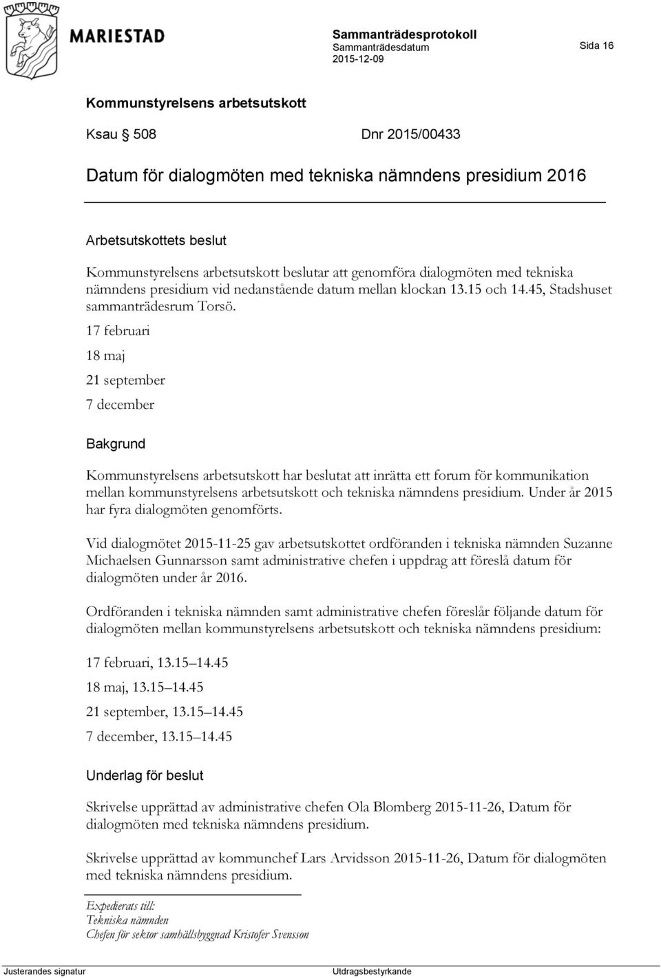 17 februari 18 maj 21 september 7 december har beslutat att inrätta ett forum för kommunikation mellan kommunstyrelsens arbetsutskott och tekniska nämndens presidium.