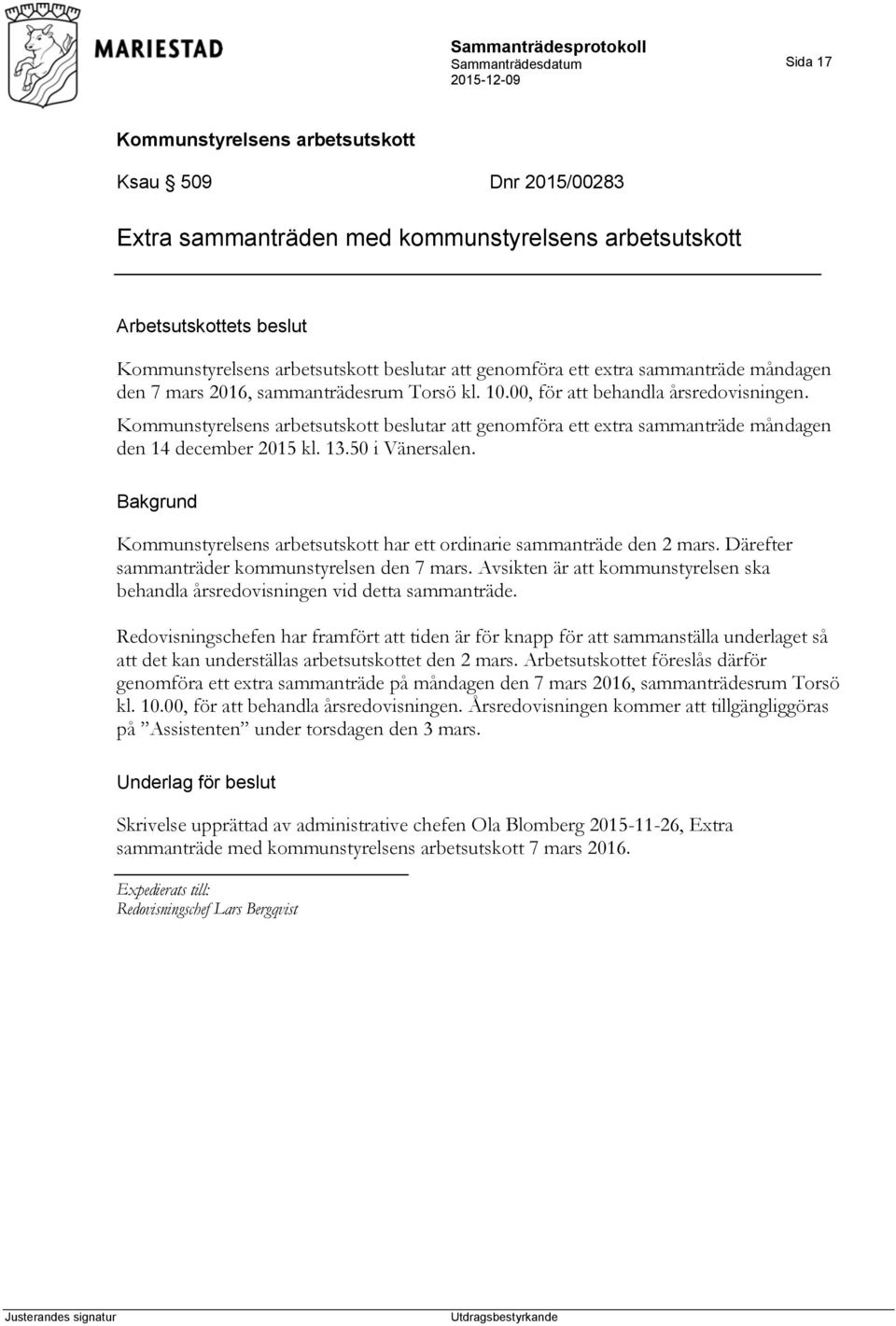 Därefter sammanträder kommunstyrelsen den 7 mars. Avsikten är att kommunstyrelsen ska behandla årsredovisningen vid detta sammanträde.