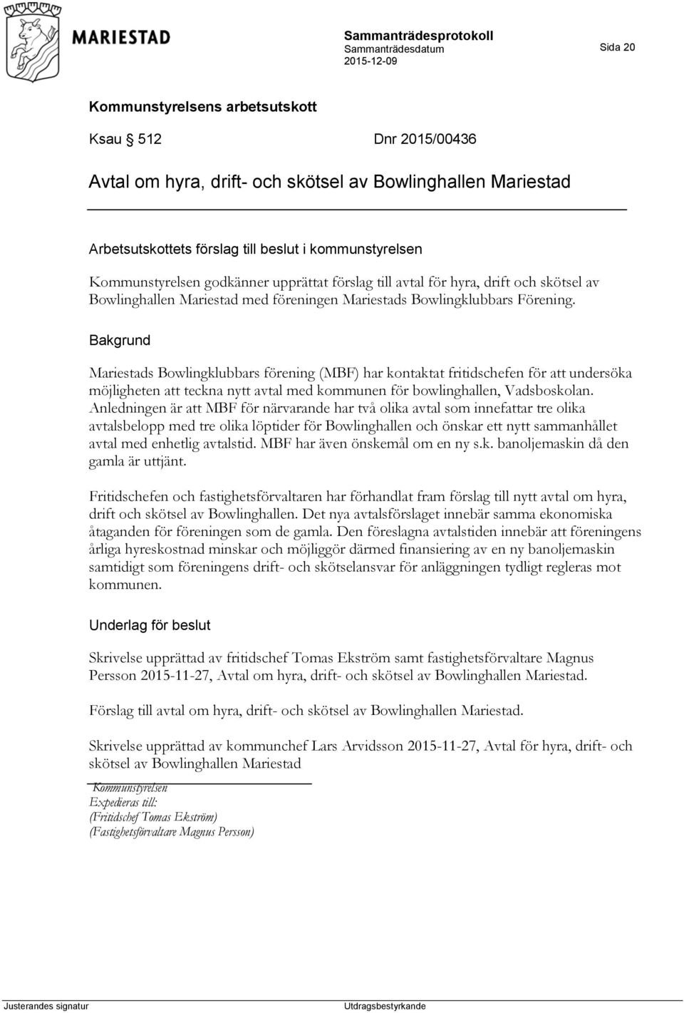 Mariestads Bowlingklubbars förening (MBF) har kontaktat fritidschefen för att undersöka möjligheten att teckna nytt avtal med kommunen för bowlinghallen, Vadsboskolan.