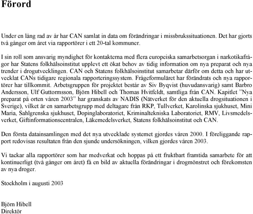 nya trender i drogutvecklingen. CAN och Statens folkhälsoinstitut samarbetar därför om detta och har utvecklat CANs tidigare regionala rapporteringssystem.