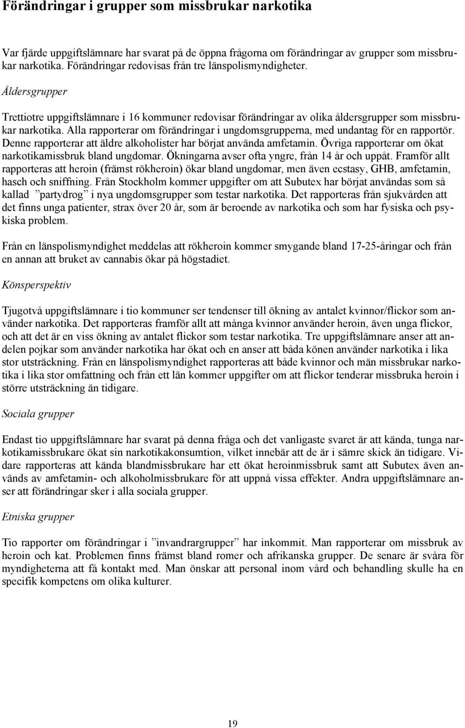 Alla rapporterar om förändringar i ungdomsgrupperna, med undantag för en rapportör. Denne rapporterar att äldre alkoholister har börjat använda amfetamin.