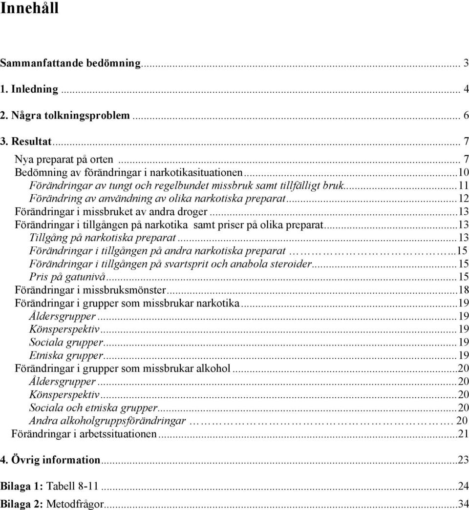 ..13 Förändringar i tillgången på narkotika samt priser på olika preparat...13 Tillgång på narkotiska preparat...13 Förändringar i tillgången på andra narkotiska preparat.