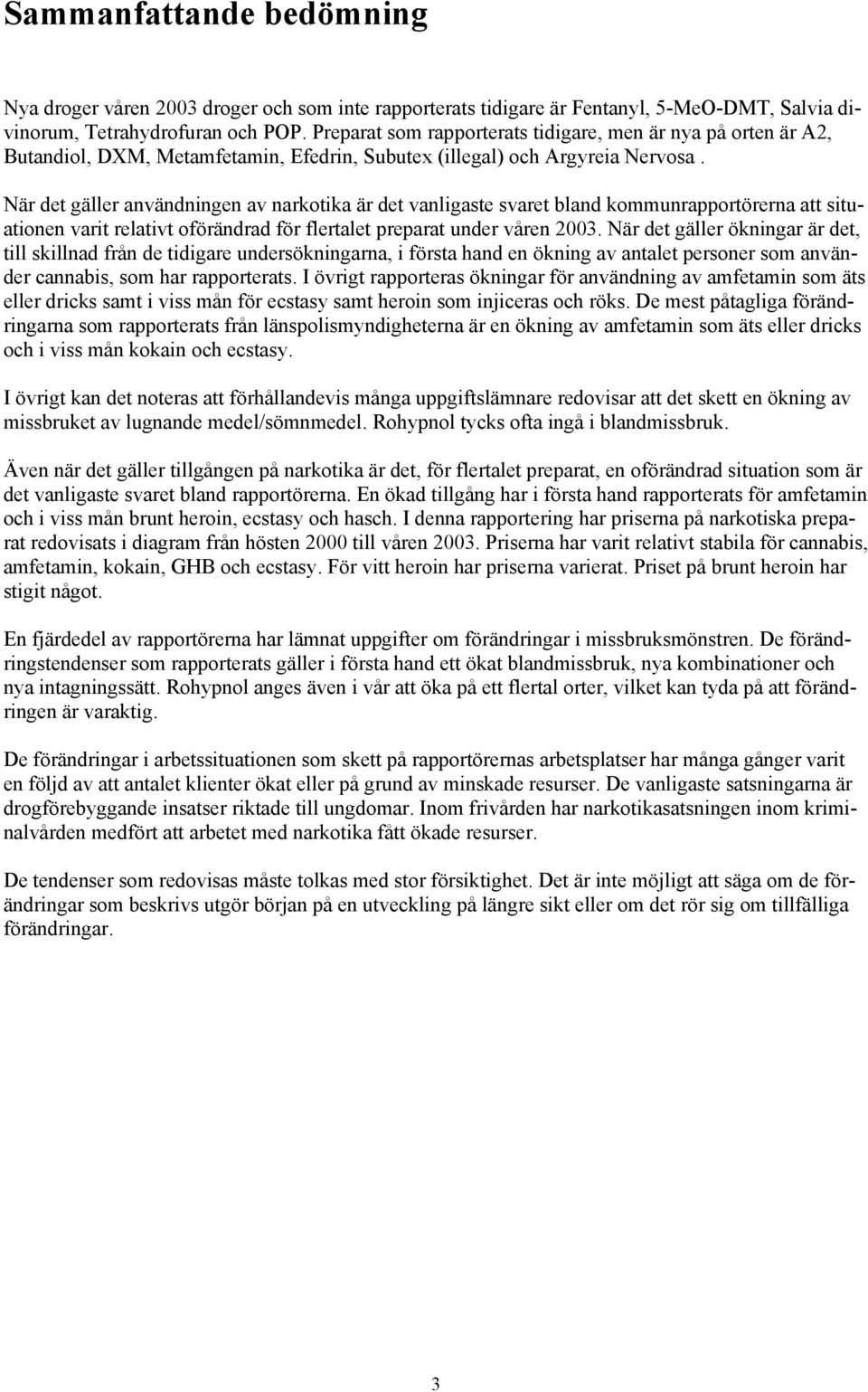 När det gäller användningen av narkotika är det vanligaste svaret bland kommunrapportörerna att situationen varit relativt oförändrad för flertalet preparat under våren 2003.