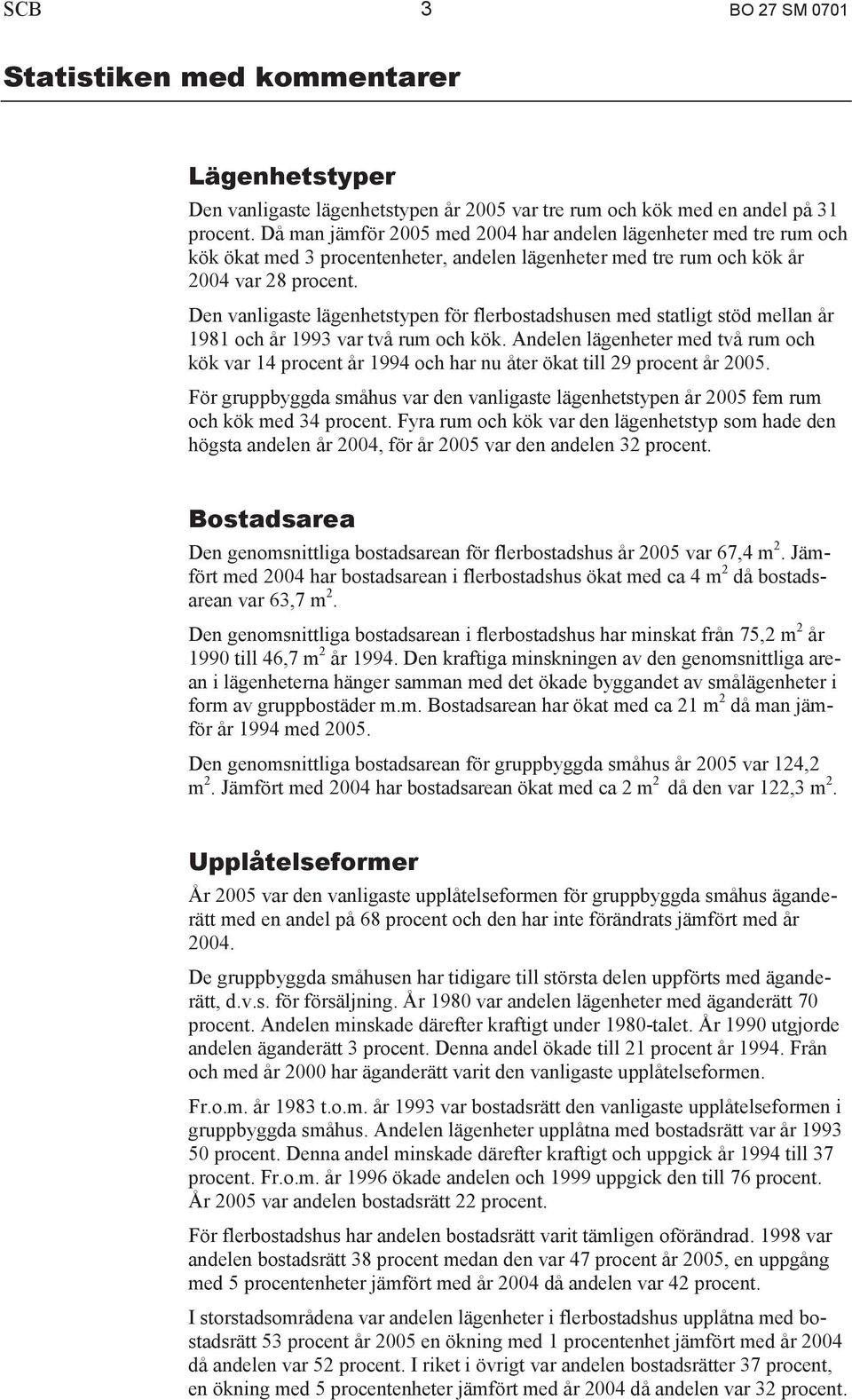 Den vanligaste lägenhetstypen för flerbostadshusen med statligt stöd mellan år 1981 och år 1993 var två rum och kök.