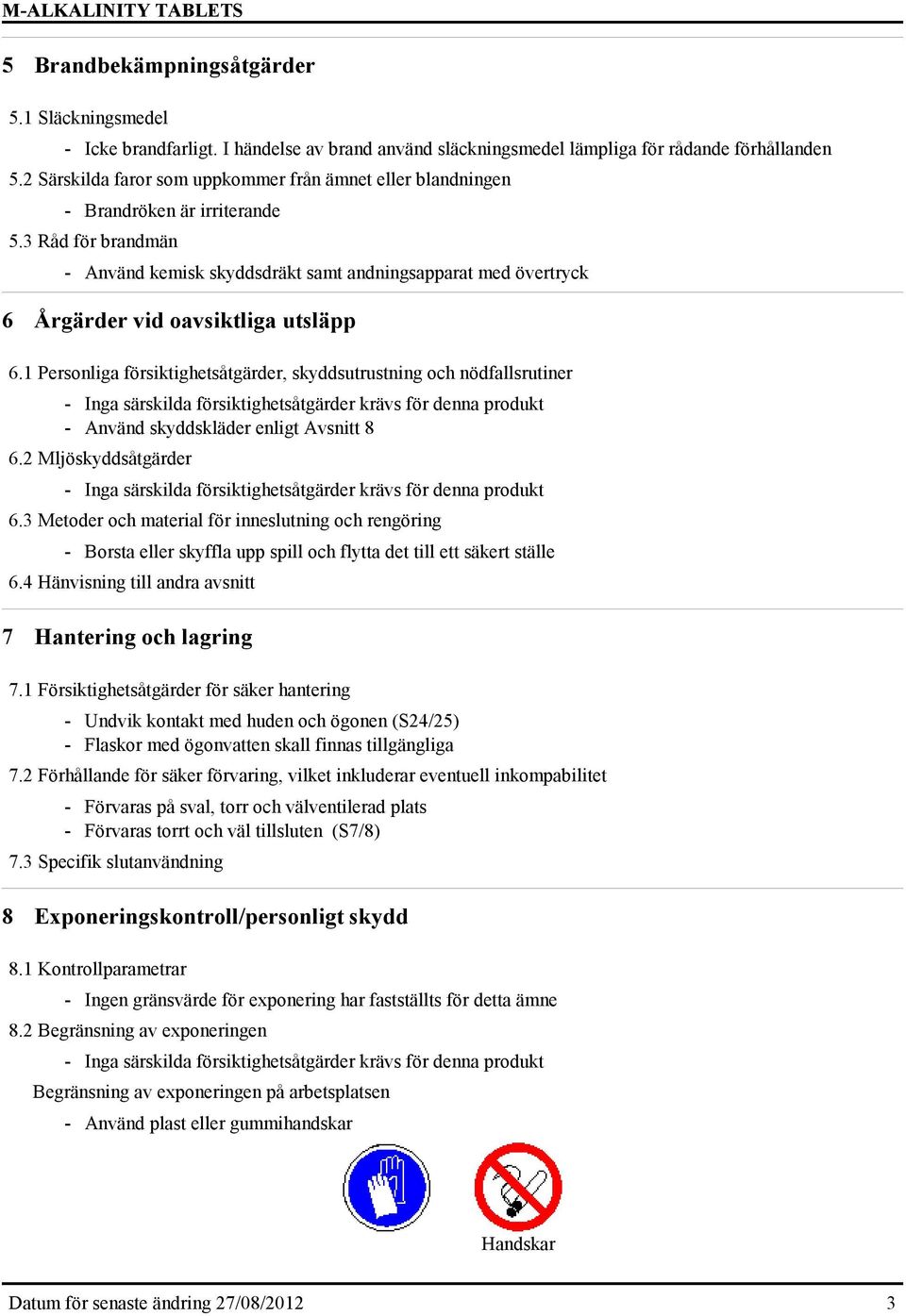 3 Råd för brandmän Använd kemisk skyddsdräkt samt andningsapparat med övertryck 6 Årgärder vid oavsiktliga utsläpp 6.