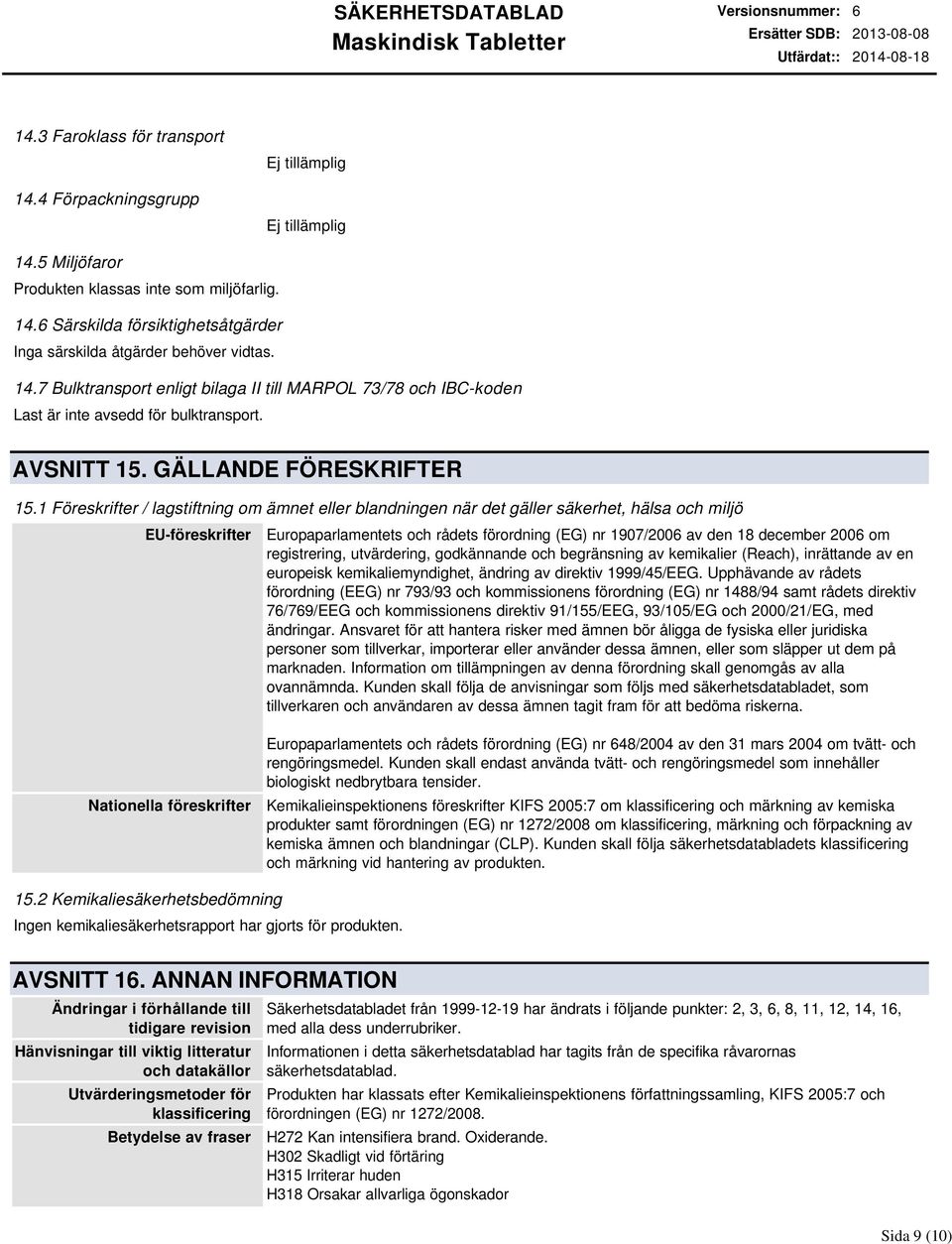 1 Föreskrifter / lagstiftning om ämnet eller blandningen när det gäller säkerhet, hälsa och miljö EUföreskrifter Europaparlamentets och rådets förordning (EG) nr 1907/2006 av den 18 december 2006 om