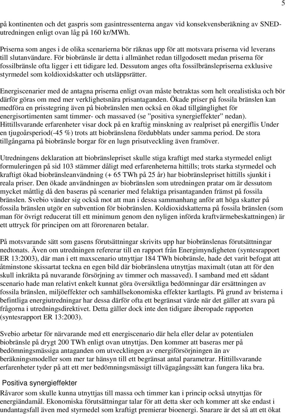 För biobränsle är detta i allmänhet redan tillgodosett medan priserna för fossilbränsle ofta ligger i ett tidigare led.