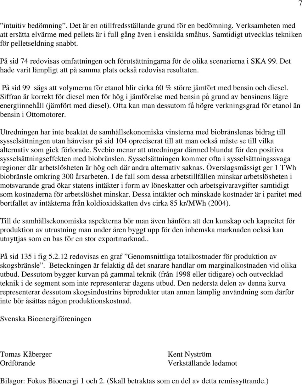 Det hade varit lämpligt att på samma plats också redovisa resultaten. På sid 99 sägs att volymerna för etanol blir cirka 60 % större jämfört med bensin och diesel.