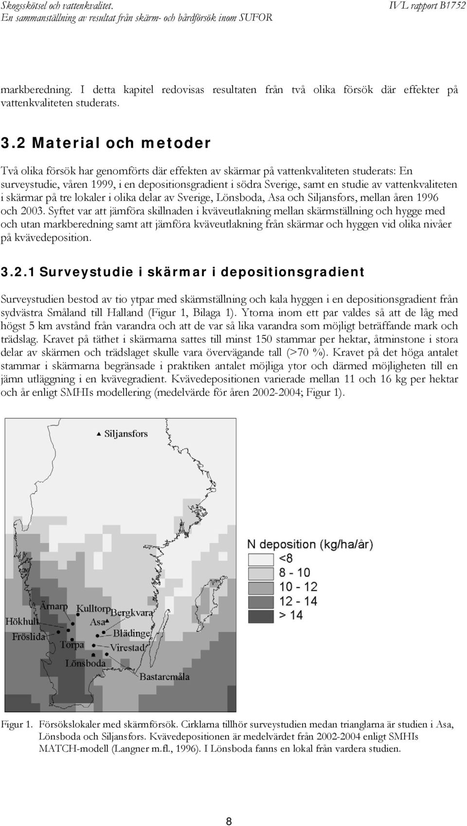 vattenkvaliteten i skärmar på tre lokaler i olika delar av Sverige, Lönsboda, Asa och Siljansfors, mellan åren 1996 och 2003.