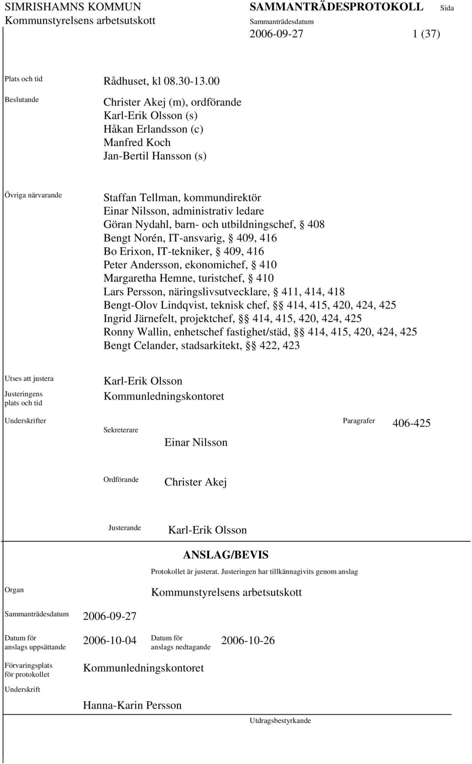 administrativ ledare Göran Nydahl, barn- och utbildningschef, 408 Bengt Norén, IT-ansvarig, 409, 416 Bo Erixon, IT-tekniker, 409, 416 Peter Andersson, ekonomichef, 410 Margaretha Hemne, turistchef,