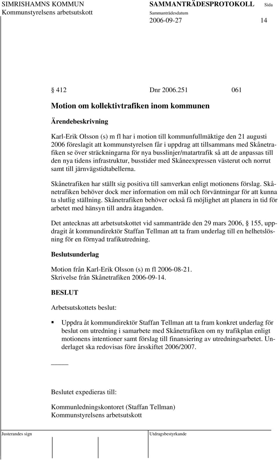 tillsammans med Skånetrafiken se över sträckningarna för nya busslinjer/matartrafik så att de anpassas till den nya tidens infrastruktur, busstider med Skåneexpressen västerut och norrut samt till