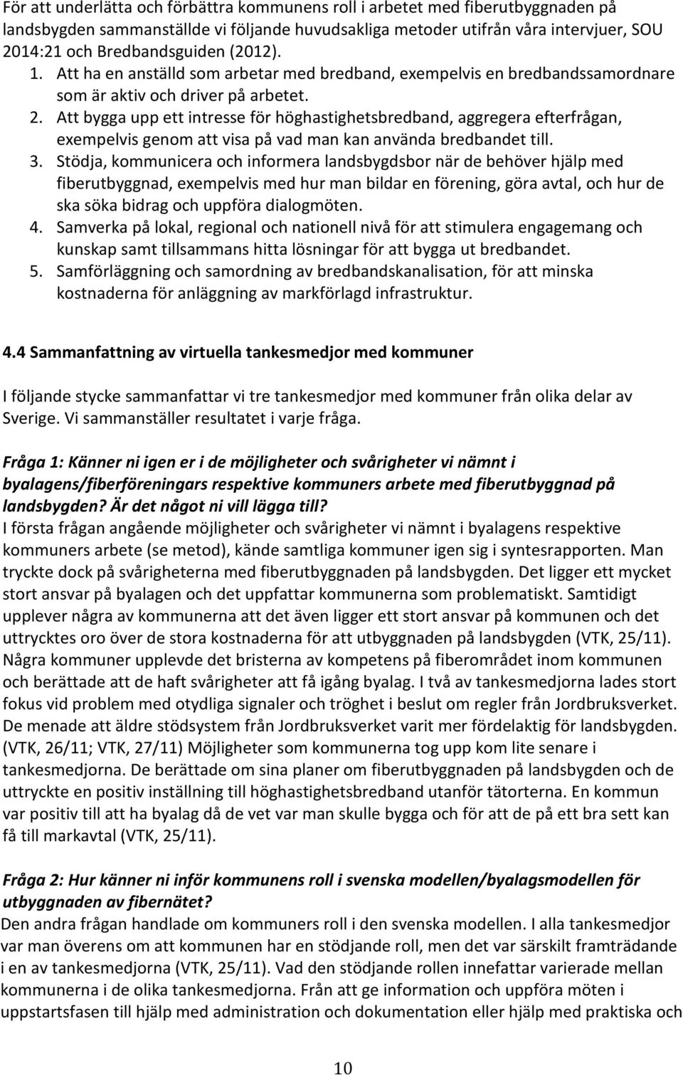 Att bygga upp ett intresse för höghastighetsbredband, aggregera efterfrågan, exempelvis genom att visa på vad man kan använda bredbandet till. 3.