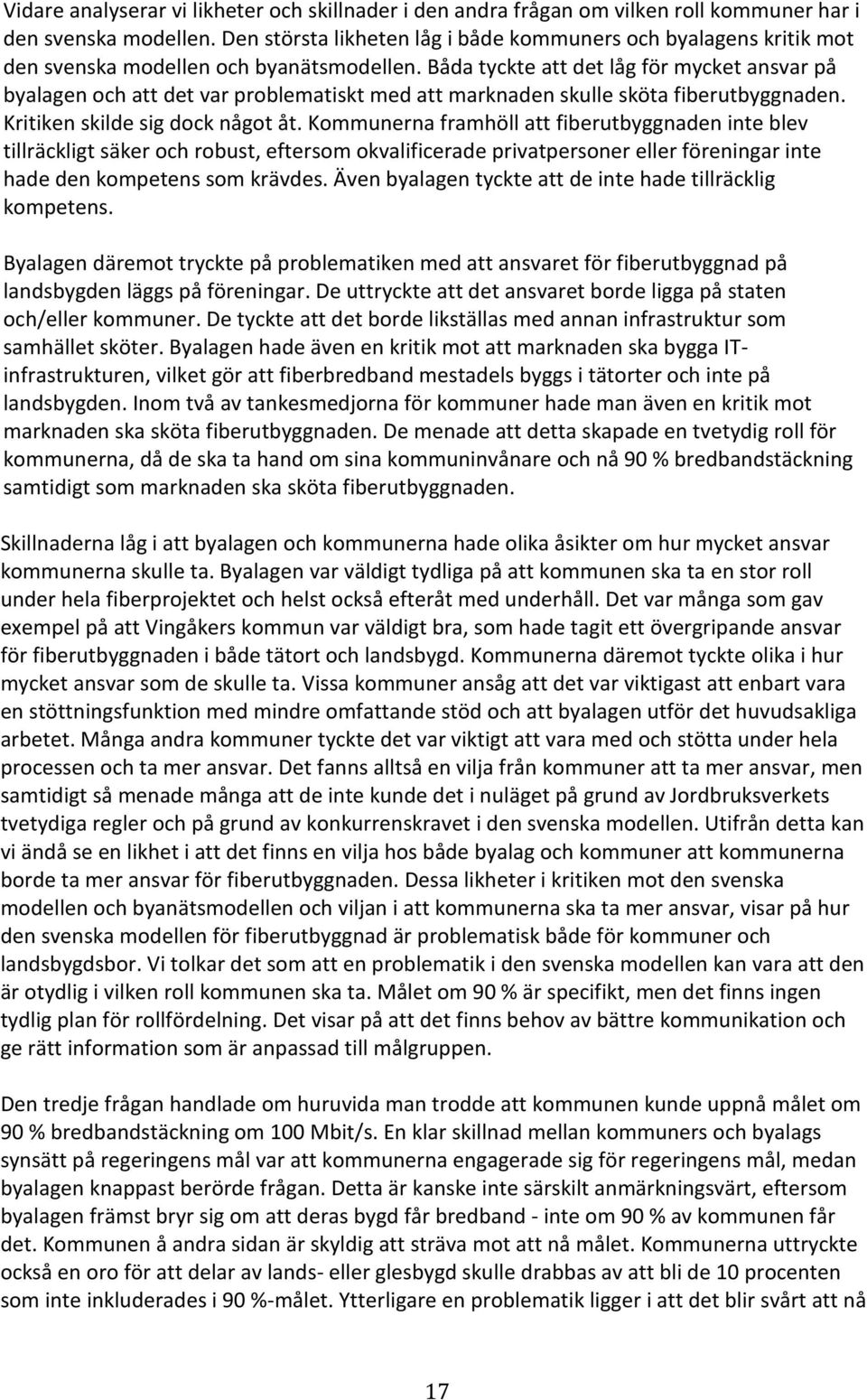 Båda tyckte att det låg för mycket ansvar på byalagen och att det var problematiskt med att marknaden skulle sköta fiberutbyggnaden. Kritiken skilde sig dock något åt.