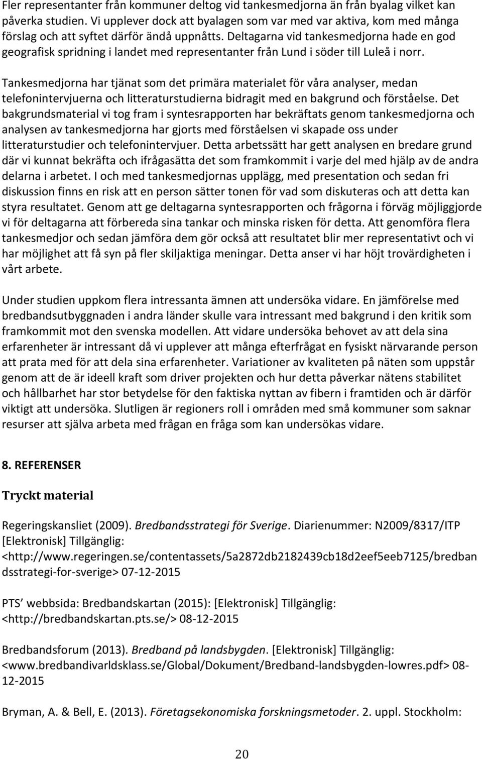 Deltagarna vid tankesmedjorna hade en god geografisk spridning i landet med representanter från Lund i söder till Luleå i norr.