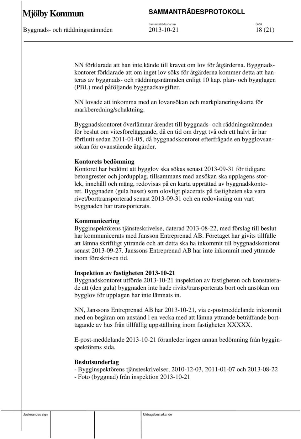 NN lovade att inkomma med en lovansökan och markplaneringskarta för markberedning/schaktning.