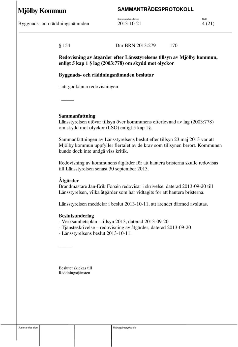 Sammanfattning Länsstyrelsen utövar tillsyn över kommunens efterlevnad av lag (2003:778) om skydd mot olyckor (LSO) enligt 5 kap 1.