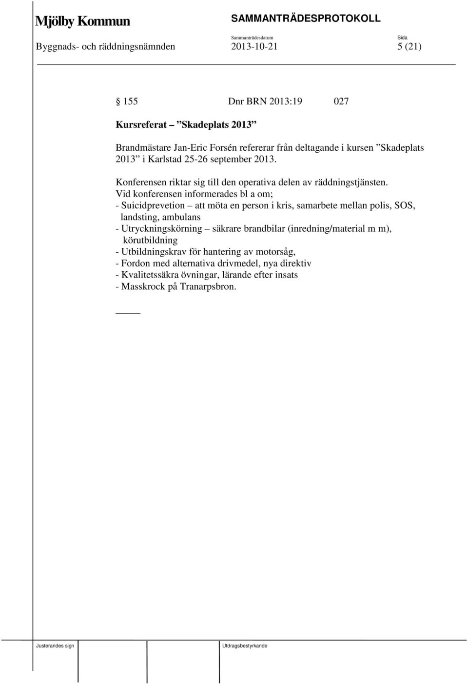 Vid konferensen informerades bl a om; - Suicidprevetion att möta en person i kris, samarbete mellan polis, SOS, landsting, ambulans - Utryckningskörning säkrare