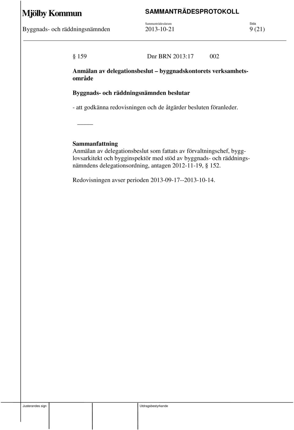 Sammanfattning Anmälan av delegationsbeslut som fattats av förvaltningschef, bygglovsarkitekt och bygginspektör med stöd av