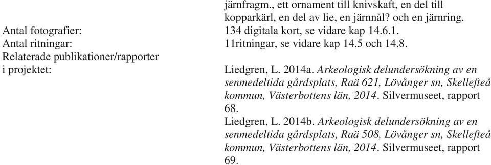 Relaterade publikationer/rapporter i projektet: Liedgren, L. 2014a.