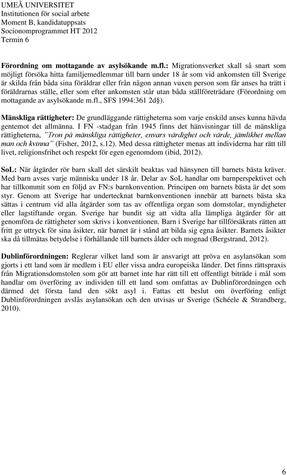 person som får anses ha trätt i föräldrarnas ställe, eller som efter ankomsten står utan båda ställföreträdare (, SFS 1994:361 2d ).