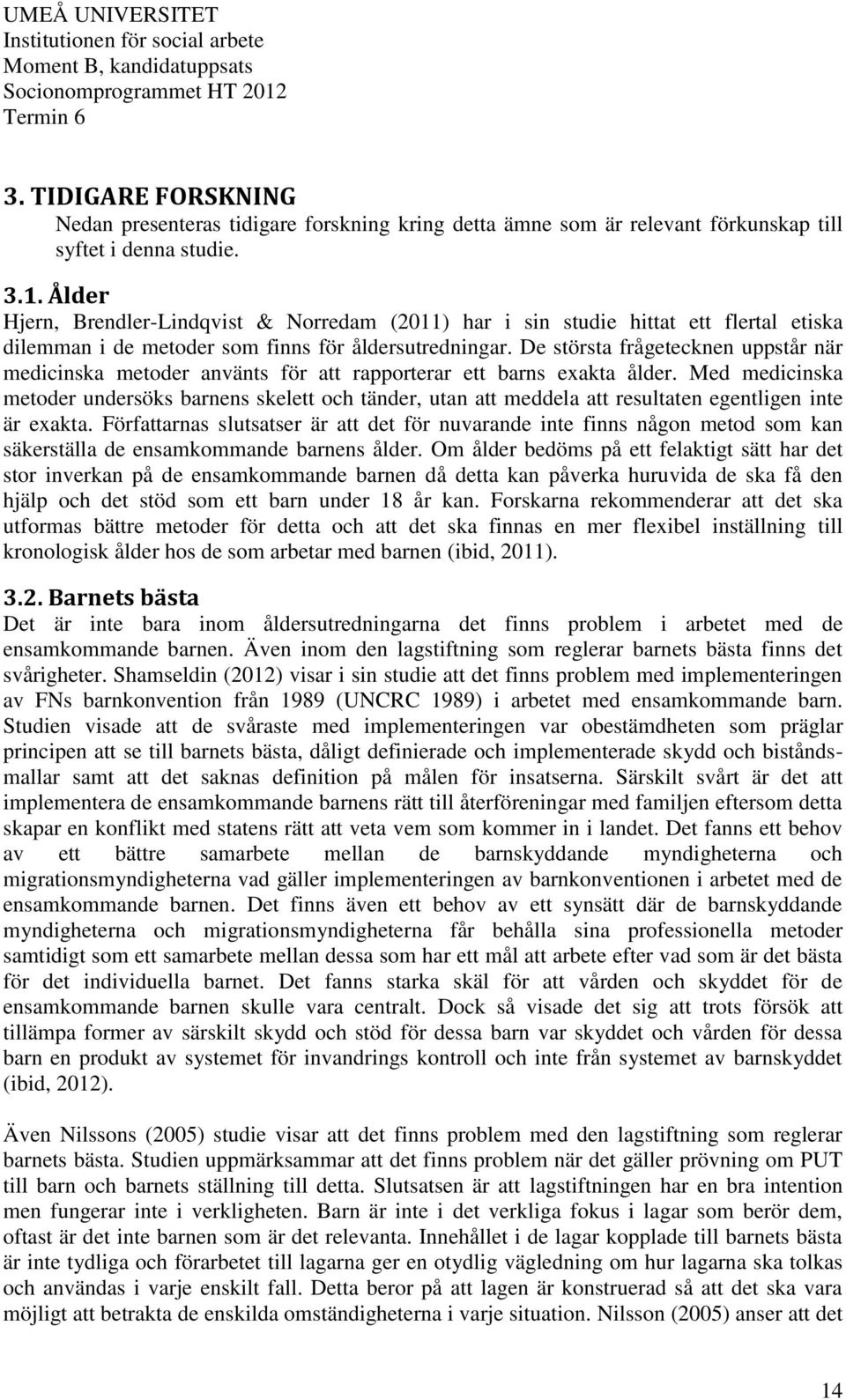 De största frågetecknen uppstår när medicinska metoder använts för att rapporterar ett barns exakta ålder.