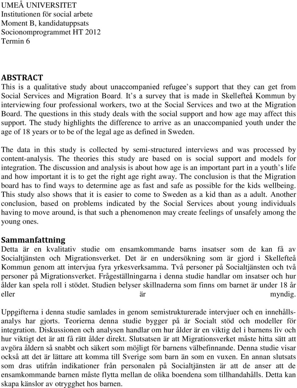 The questions in this study deals with the social support and how age may affect this support.