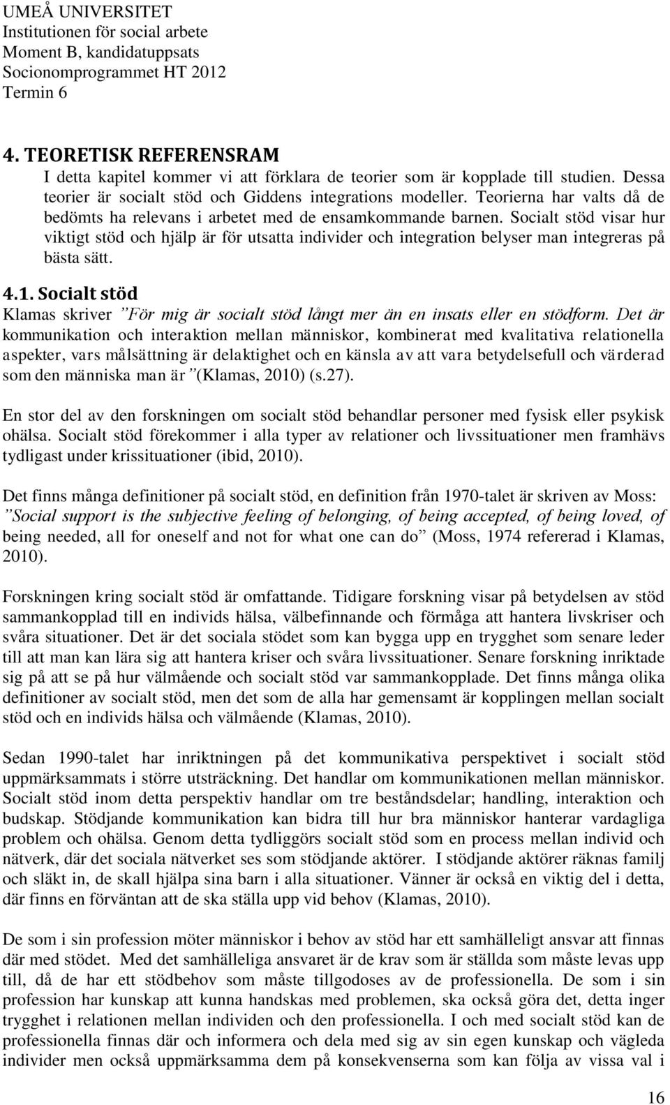 Socialt stöd visar hur viktigt stöd och hjälp är för utsatta individer och integration belyser man integreras på bästa sätt. 4.1.