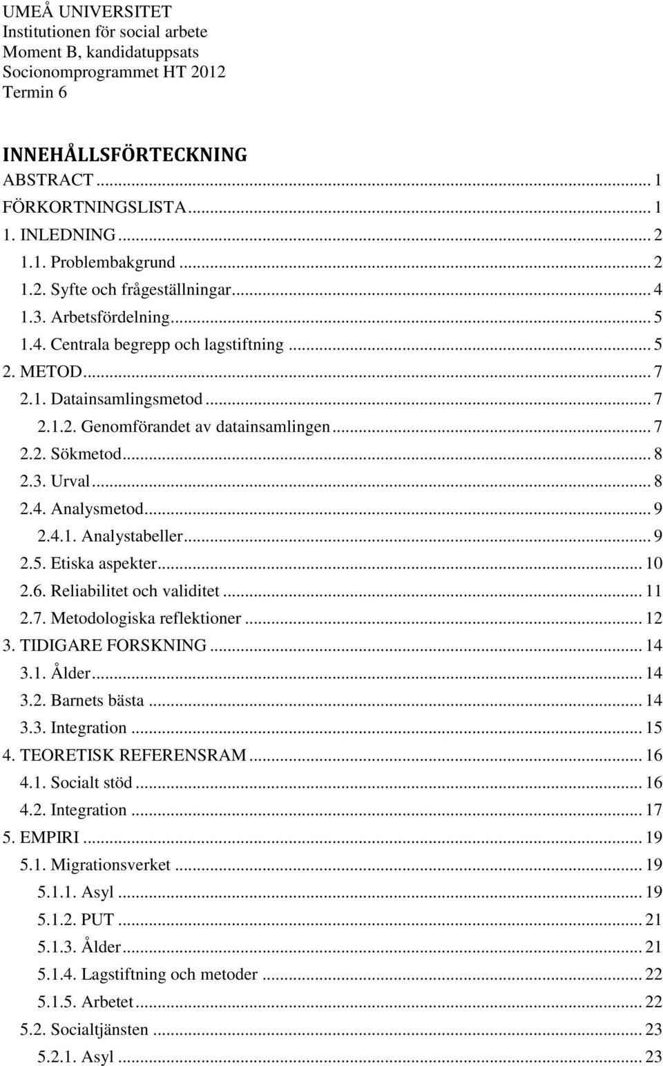 .. 10 2.6. Reliabilitet och validitet... 11 2.7. Metodologiska reflektioner... 12 3. TIDIGARE FORSKNING... 14 3.1. Ålder... 14 3.2. Barnets bästa... 14 3.3. Integration... 15 4. TEORETISK REFERENSRAM.