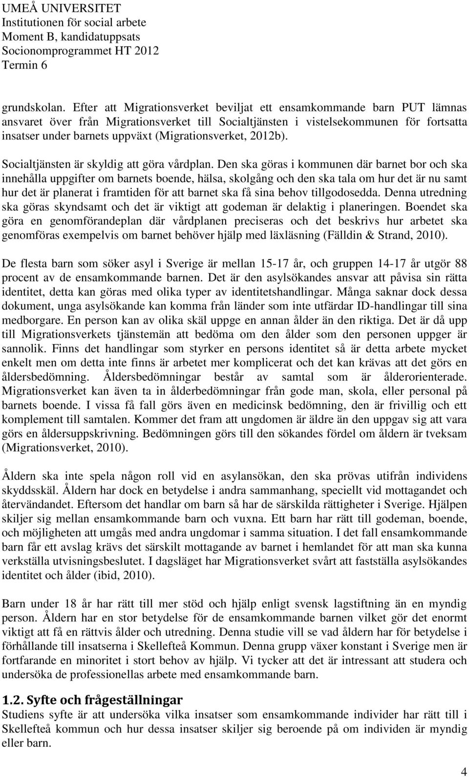 (Migrationsverket, 2012b). Socialtjänsten är skyldig att göra vårdplan.