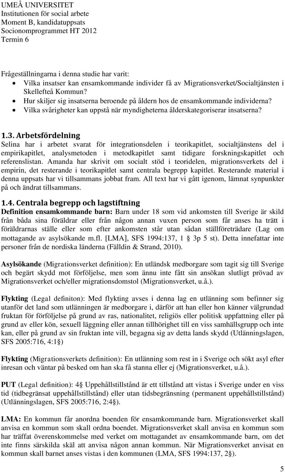 Arbetsfördelning Selina har i arbetet svarat för integrationsdelen i teorikapitlet, socialtjänstens del i empirikapitlet, analysmetoden i metodkapitlet samt tidigare forskningskapitlet och