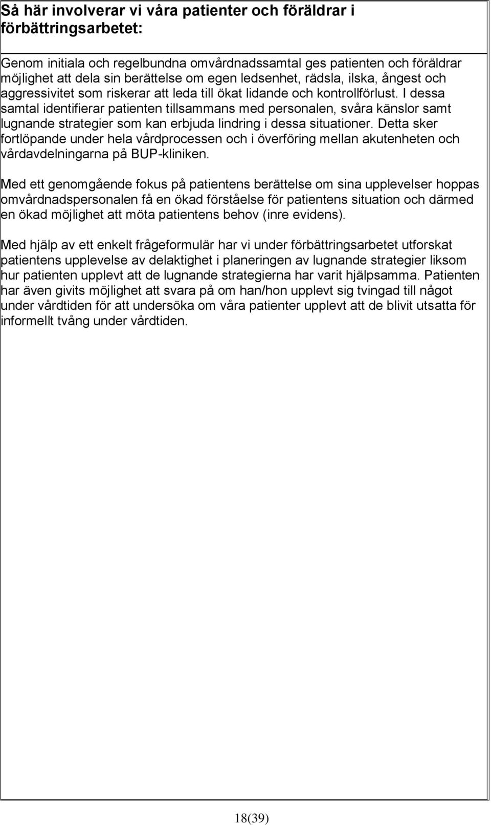 I dessa samtal identifierar patienten tillsammans med personalen, svåra känslor samt lugnande strategier som kan erbjuda lindring i dessa situationer.